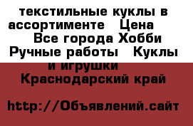 текстильные куклы в ассортименте › Цена ­ 500 - Все города Хобби. Ручные работы » Куклы и игрушки   . Краснодарский край